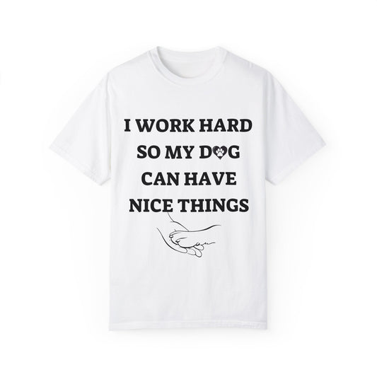 I Work Hard For My Dog | Unisex Garment-Dyed T-shirt